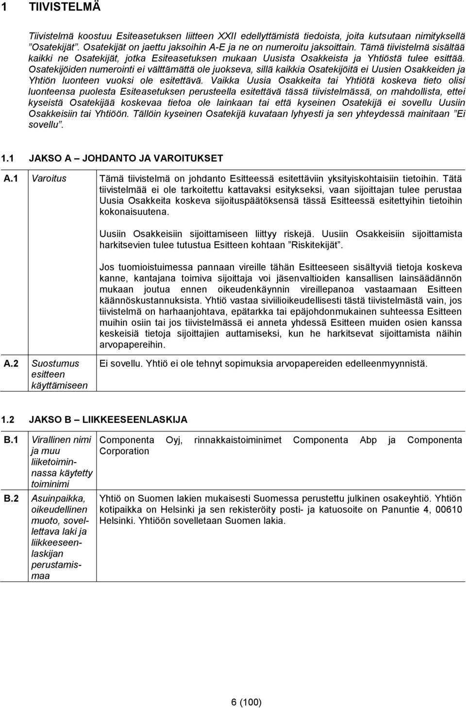 Osatekijöiden numerointi ei välttämättä ole juokseva, sillä kaikkia Osatekijöitä ei Uusien Osakkeiden ja Yhtiön luonteen vuoksi ole esitettävä.