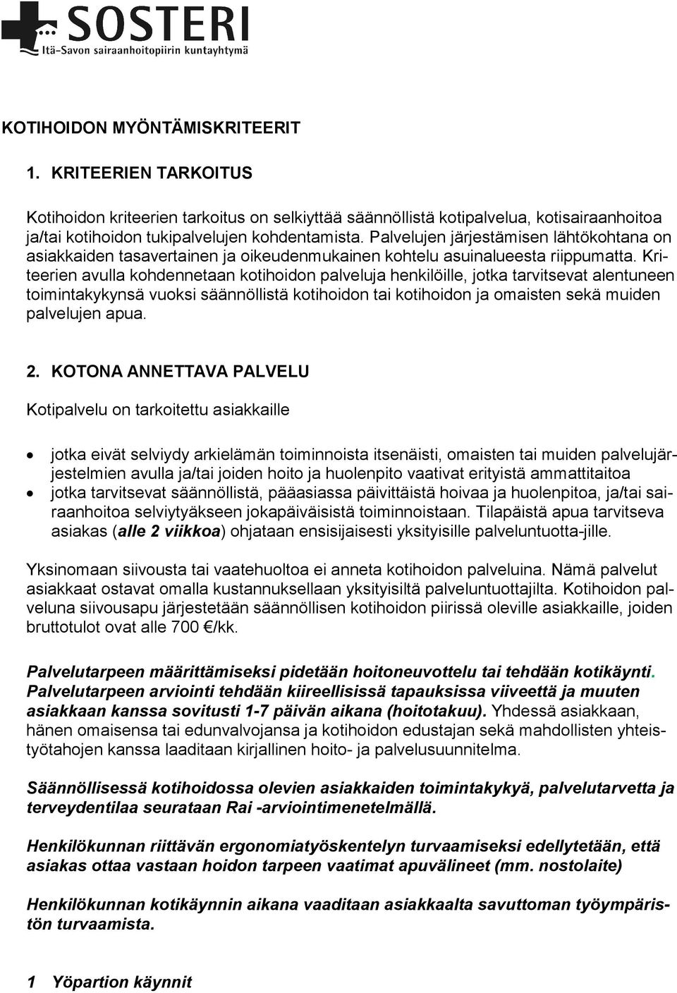 Kriteerien avulla kohdennetaan kotihoidon palveluja henkilöille, jotka tarvitsevat alentuneen toimintakykynsä vuoksi säännöllistä kotihoidon tai kotihoidon ja omaisten sekä muiden palvelujen apua. 2.