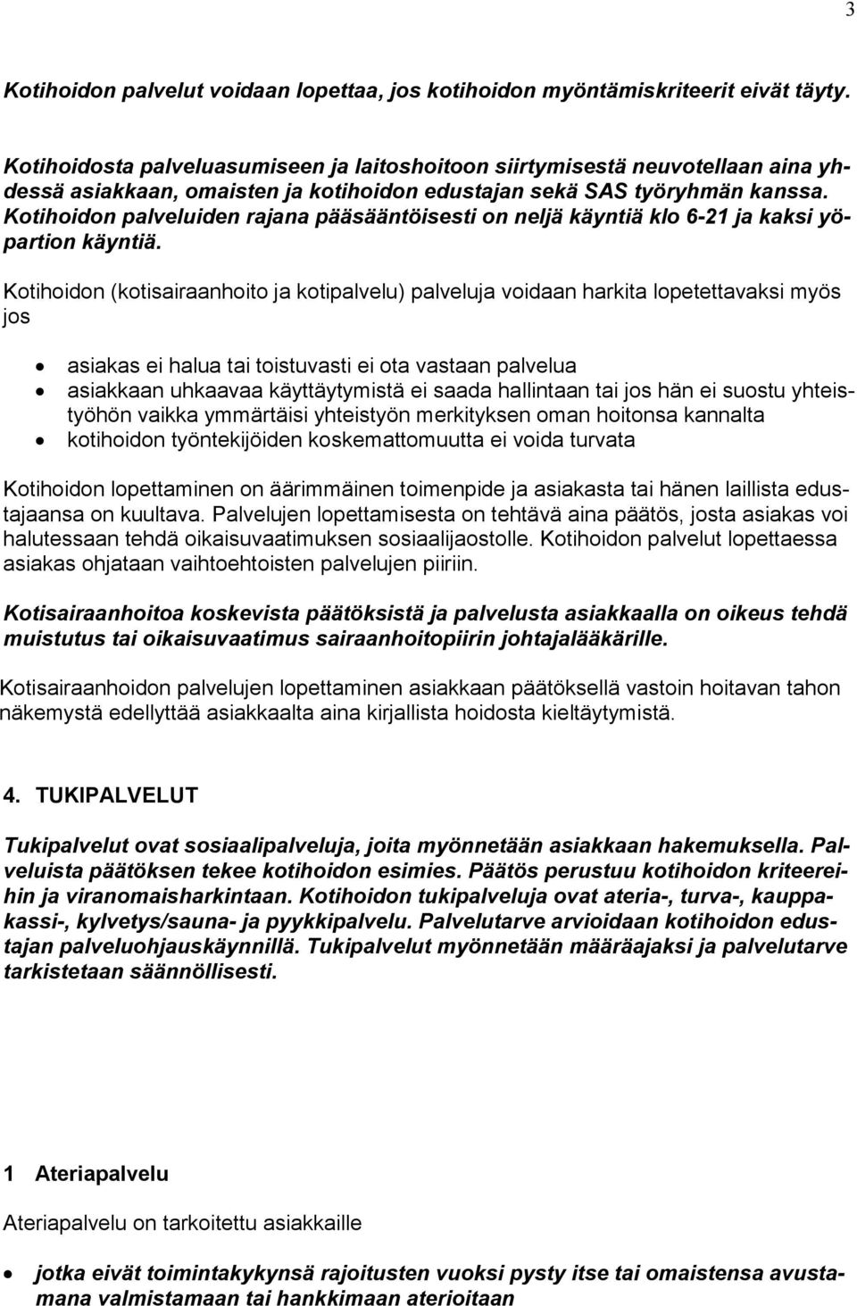 Kotihoidon palveluiden rajana pääsääntöisesti on neljä käyntiä klo 6-21 ja kaksi yöpartion käyntiä.