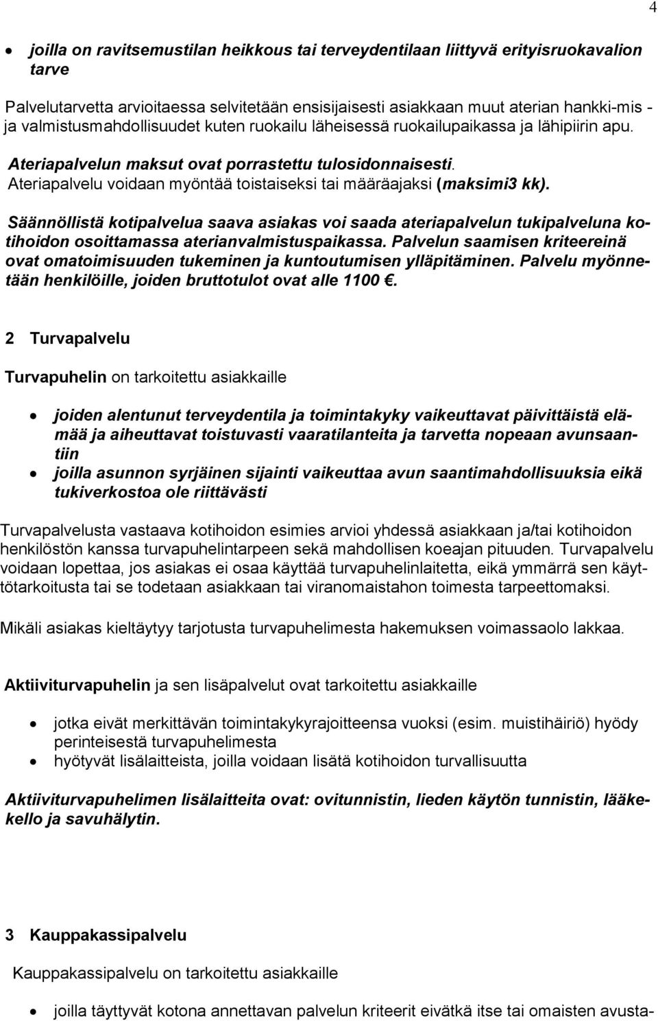 Ateriapalvelu voidaan myöntää toistaiseksi tai määräajaksi (maksimi3 kk).