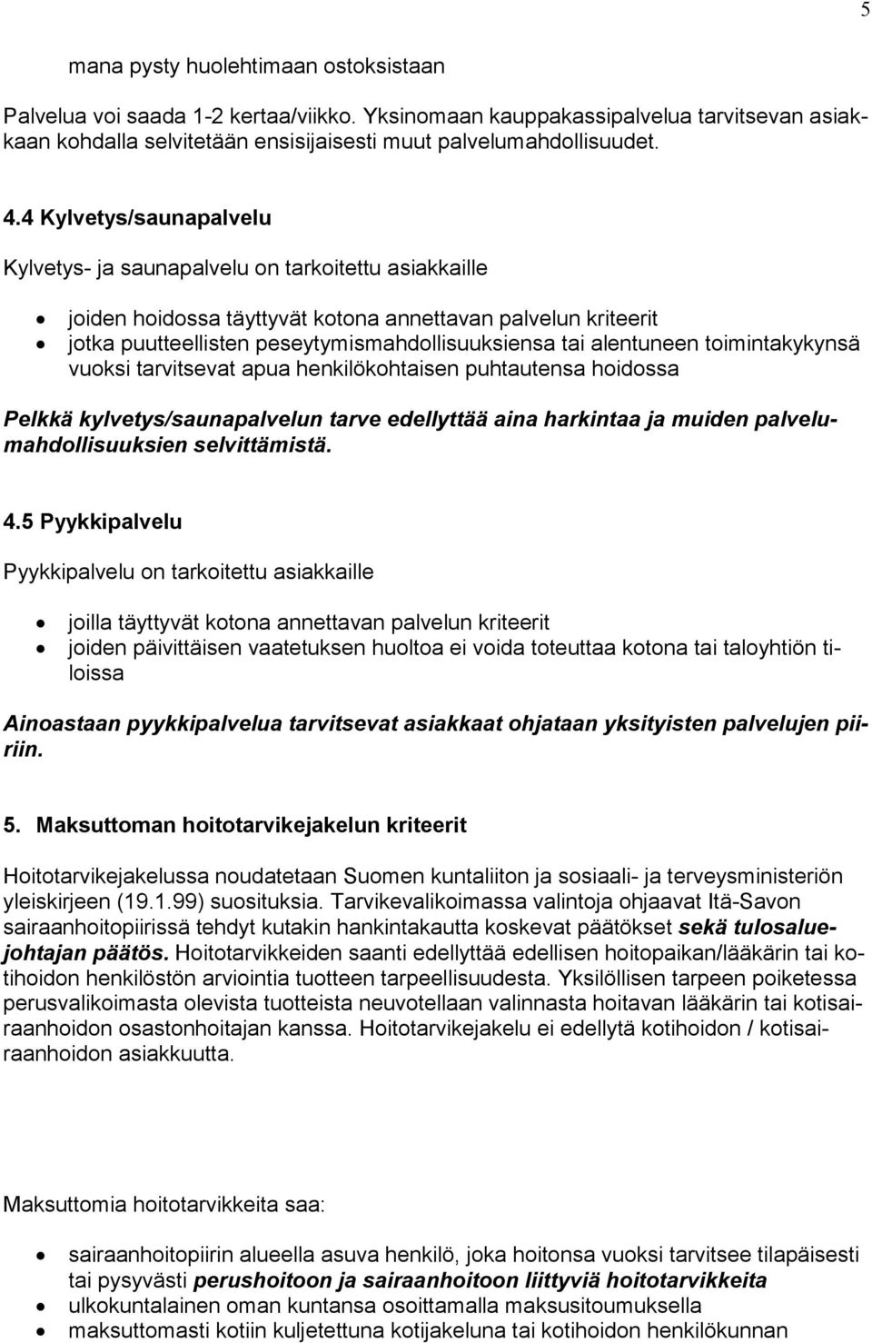 alentuneen toimintakykynsä vuoksi tarvitsevat apua henkilökohtaisen puhtautensa hoidossa Pelkkä kylvetys/saunapalvelun tarve edellyttää aina harkintaa ja muiden palvelumahdollisuuksien selvittämistä.