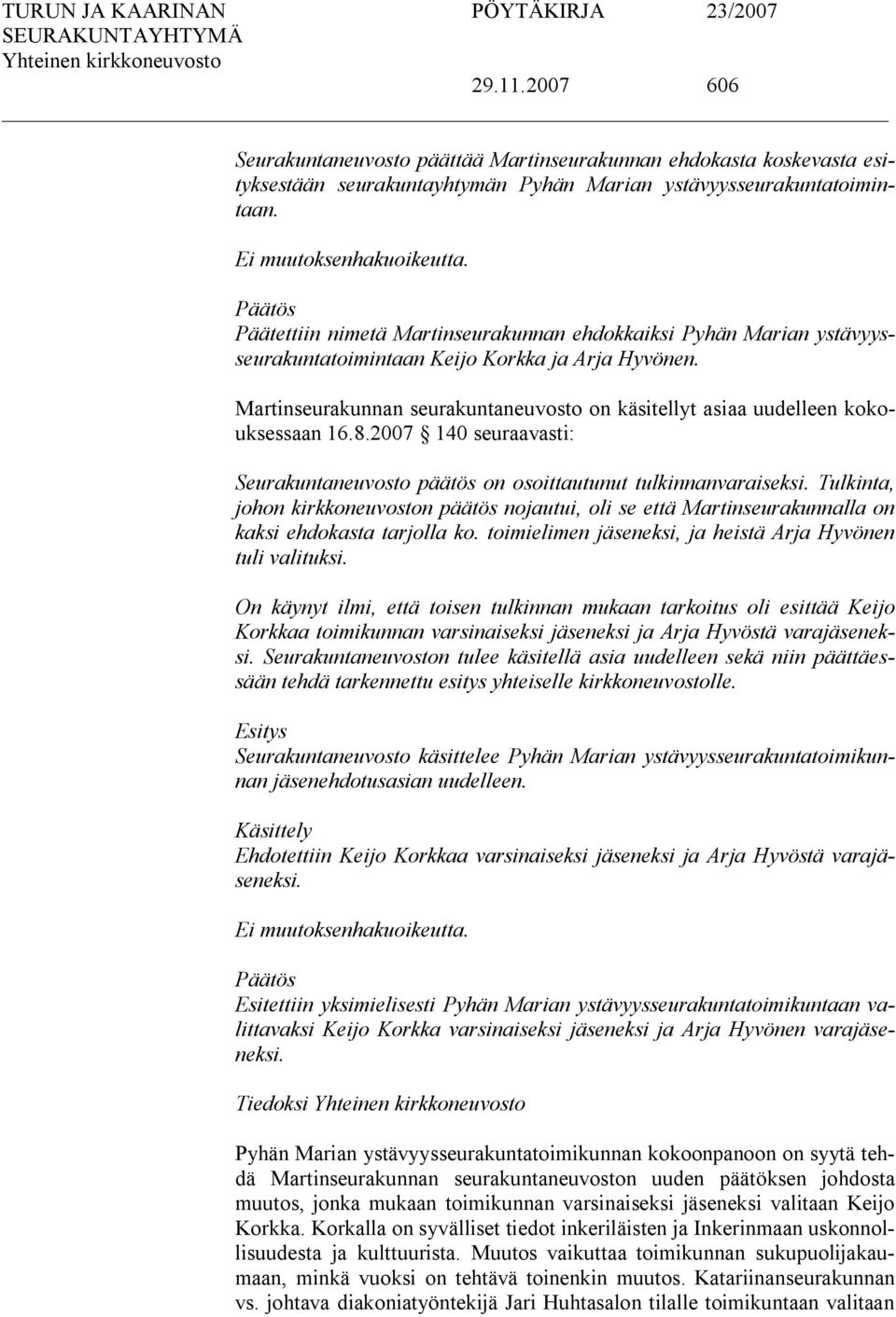 Martinseurakunnan seurakuntaneuvosto on käsitellyt asiaa uudelleen kokouksessaan 16.8.2007 140 seuraavasti: Seurakuntaneuvosto päätös on osoittautunut tulkinnanvaraiseksi.