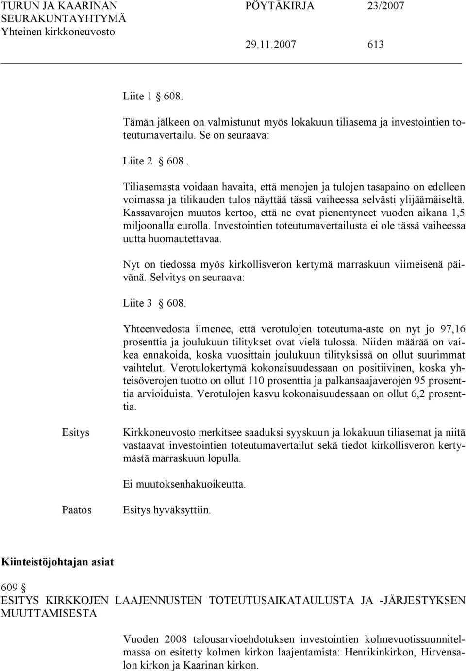 Kassavarojen muutos kertoo, että ne ovat pienentyneet vuoden aikana 1,5 miljoonalla eurolla. Investointien toteutumavertailusta ei ole tässä vaiheessa uutta huomautettavaa.
