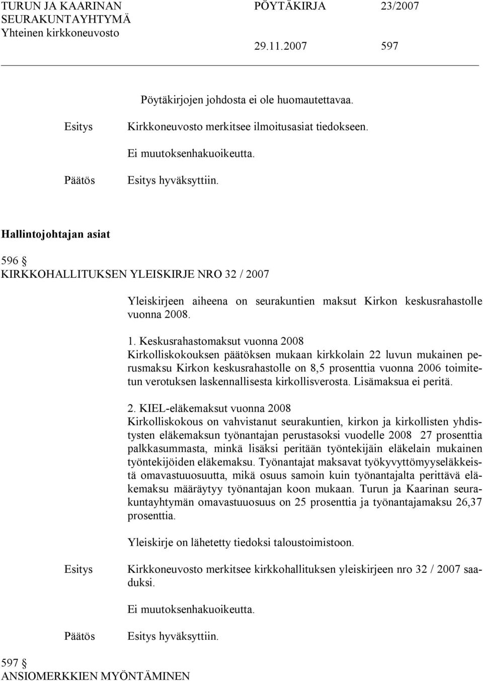 Keskusrahastomaksut vuonna 2008 Kirkolliskokouksen päätöksen mukaan kirkkolain 22 luvun mukainen perusmaksu Kirkon keskusrahastolle on 8,5 prosenttia vuonna 2006 toimitetun verotuksen