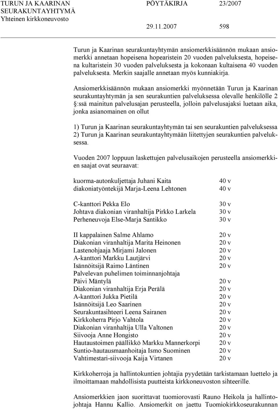 kultaisena 40 vuoden palveluksesta. Merkin saajalle annetaan myös kunniakirja.