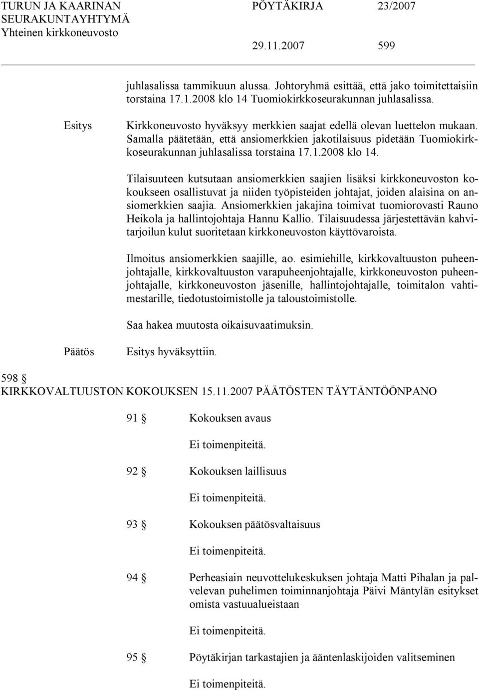 Tilaisuuteen kutsutaan ansiomerkkien saajien lisäksi kirkkoneuvoston kokoukseen osallistuvat ja niiden työpisteiden johtajat, joiden alaisina on ansiomerkkien saajia.