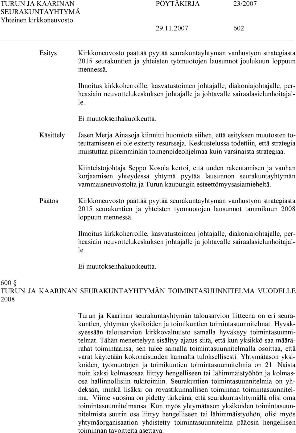 Käsittely Jäsen Merja Ainasoja kiinnitti huomiota siihen, että esityksen muutosten toteuttamiseen ei ole esitetty resursseja.