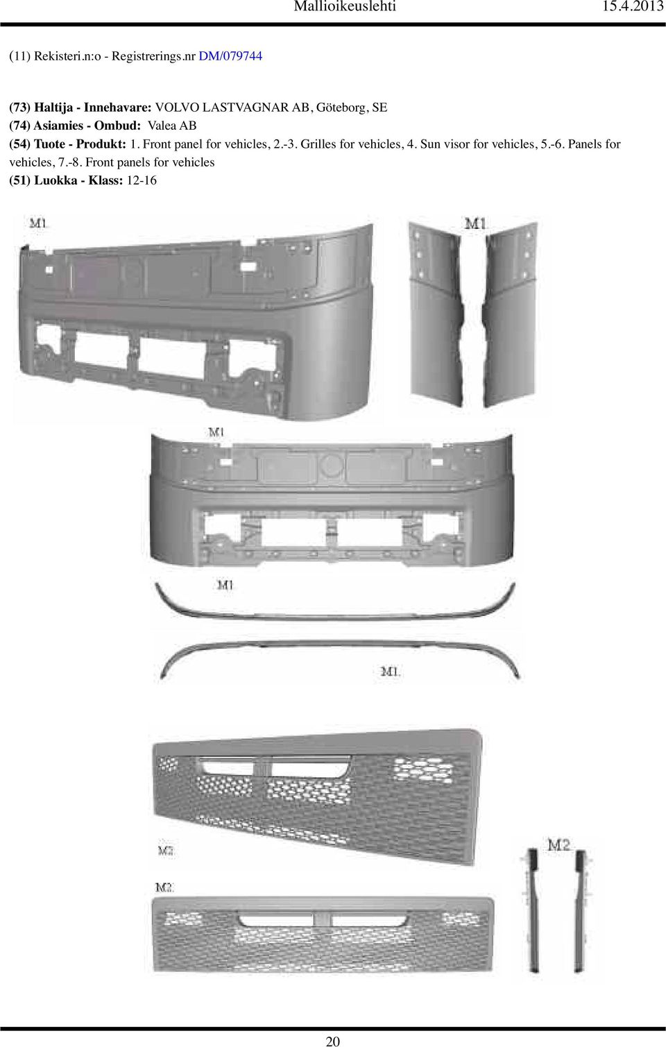 Asiamies - Ombud: Valea AB (54) Tuote - Produkt: 1. Front panel for vehicles, 2.-3.