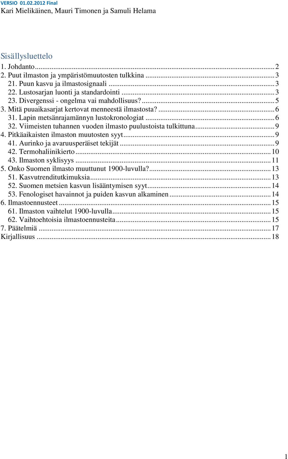 Viimeisten tuhannen vuoden ilmasto puulustoista tulkittuna... 9 4. Pitkäaikaisten ilmaston muutosten syyt... 9 41. Aurinko ja avaruusperäiset tekijät... 9 42. Termohaliinikierto... 10 43.