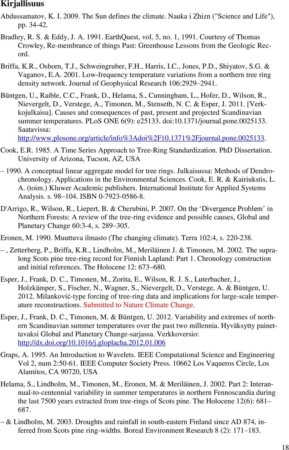 A. 2001. Low-frequency temperature variations from a northern tree ring density network. Journal of Geophysical Research 106:2929 2941. Büntgen, U., Raible, C.C., Frank, D., Helama, S., Cunningham, L.