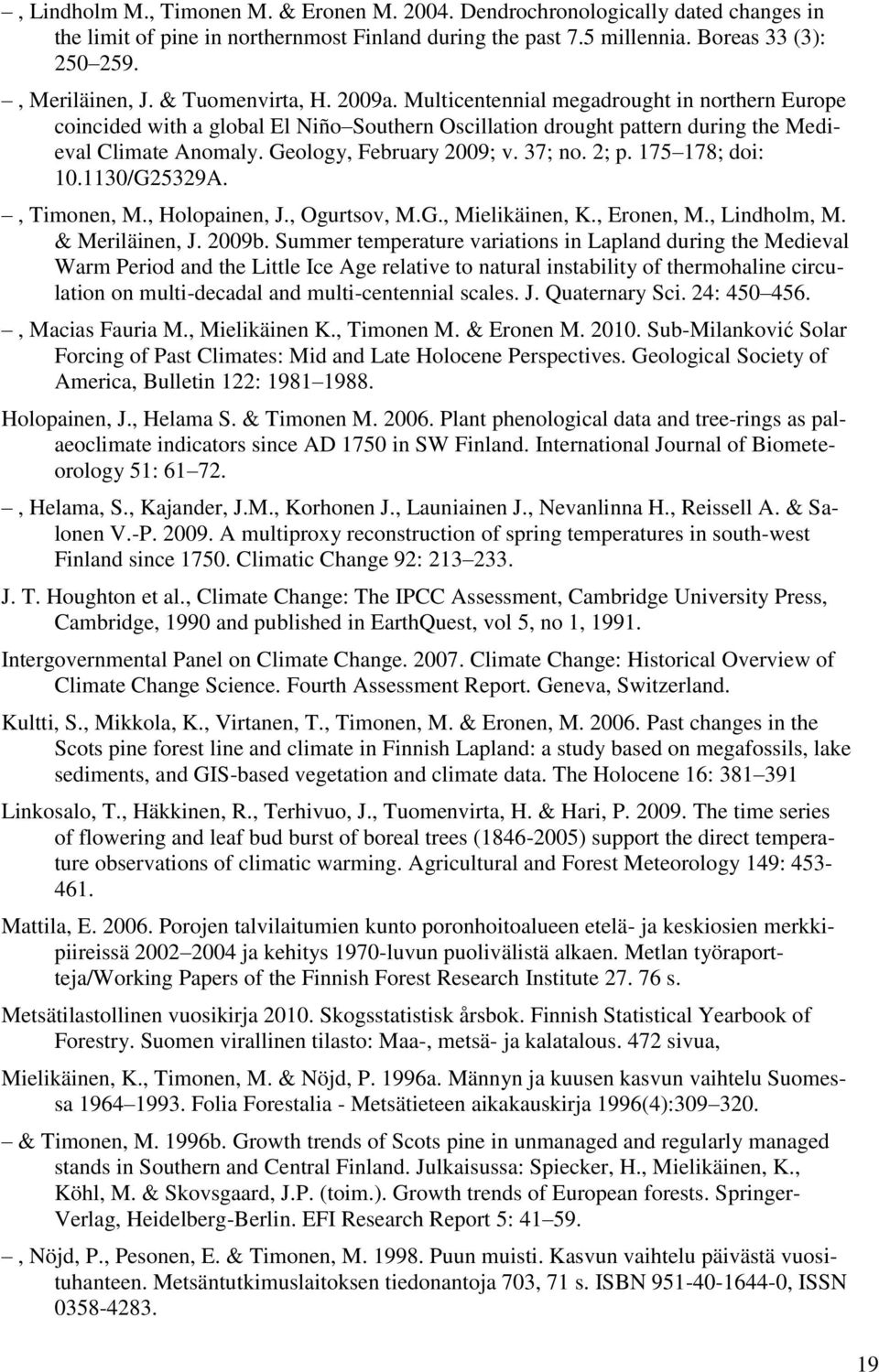 Geology, February 2009; v. 37; no. 2; p. 175 178; doi: 10.1130/G25329A., Timonen, M., Holopainen, J., Ogurtsov, M.G., Mielikäinen, K., Eronen, M., Lindholm, M. & Meriläinen, J. 2009b.