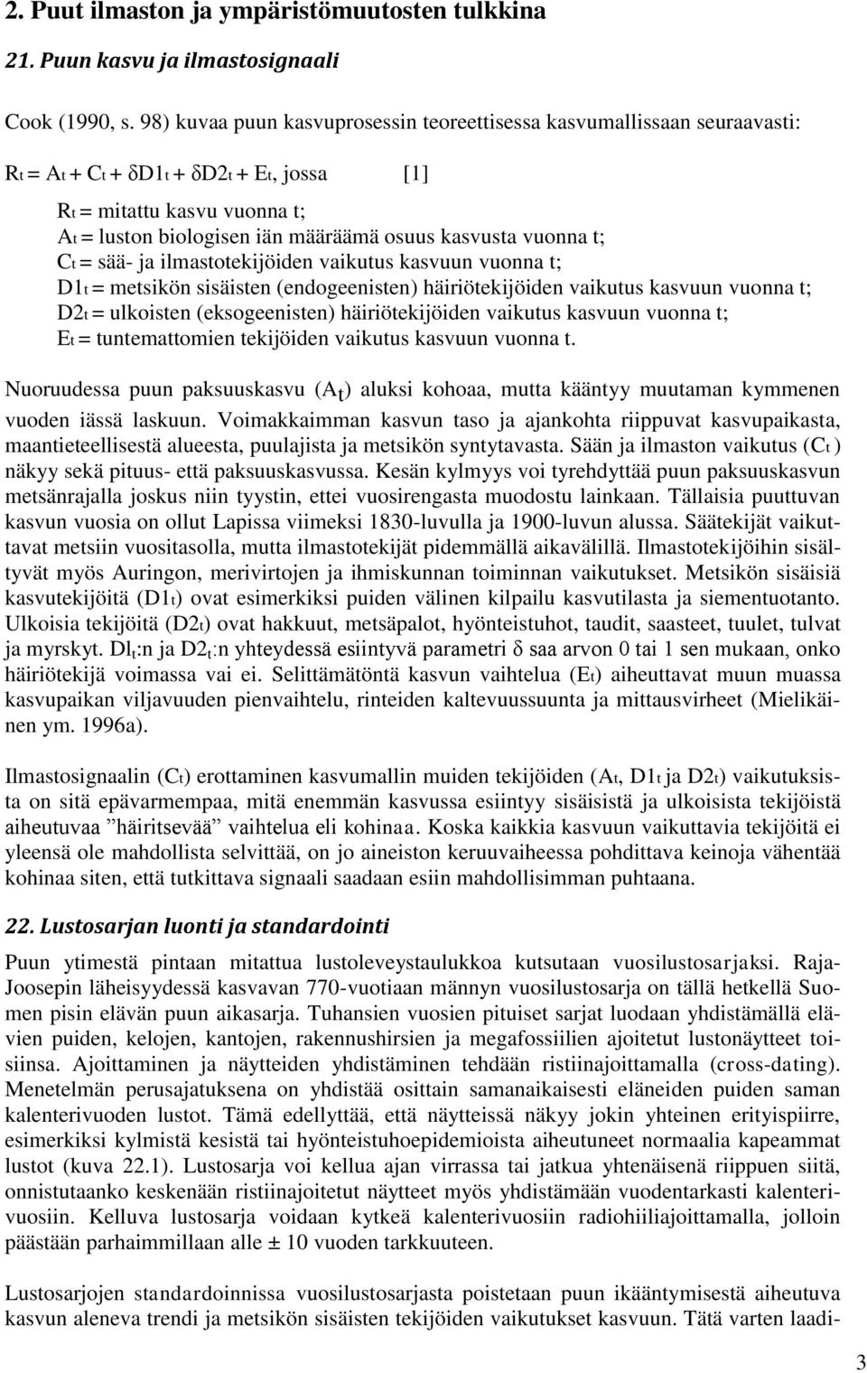 vuonna t; Ct = sää- ja ilmastotekijöiden vaikutus kasvuun vuonna t; D1t = metsikön sisäisten (endogeenisten) häiriötekijöiden vaikutus kasvuun vuonna t; D2t = ulkoisten (eksogeenisten)