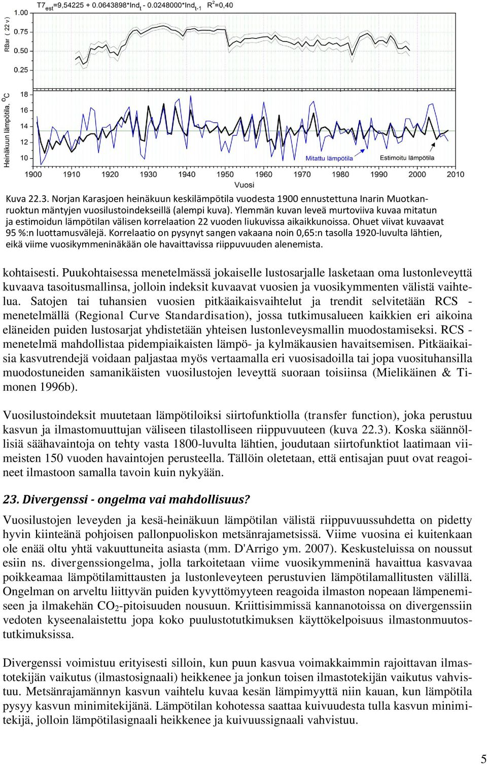 Korrelaatio on pysynyt sangen vakaana noin 0,65:n tasolla 1920-luvulta lähtien, eikä viime vuosikymmeninäkään ole havaittavissa riippuvuuden alenemista. kohtaisesti.