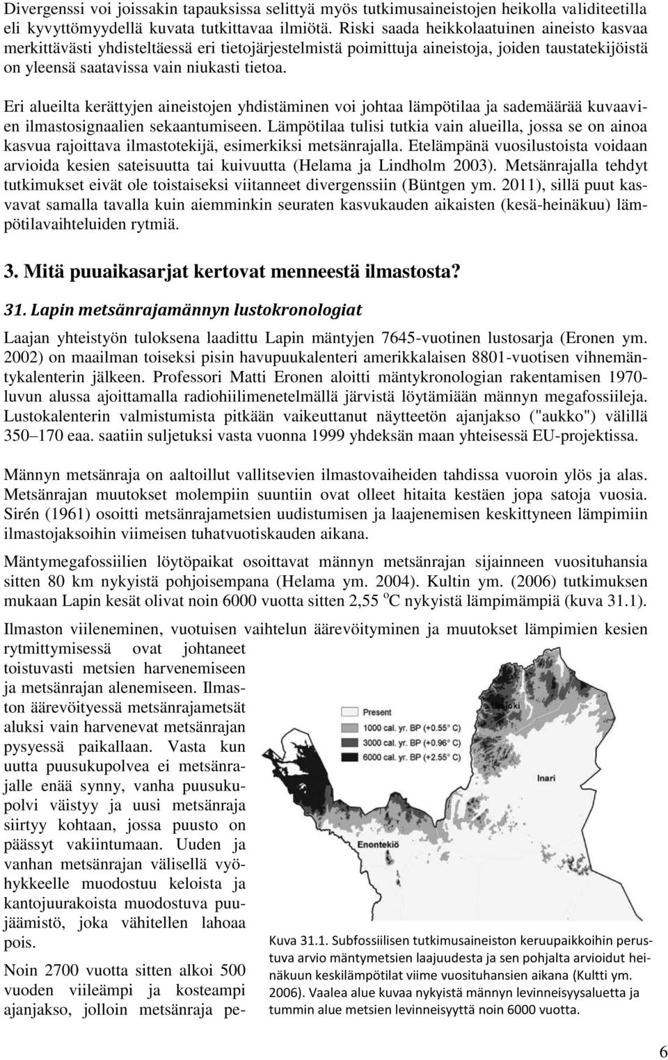 Eri alueilta kerättyjen aineistojen yhdistäminen voi johtaa lämpötilaa ja sademäärää kuvaavien ilmastosignaalien sekaantumiseen.