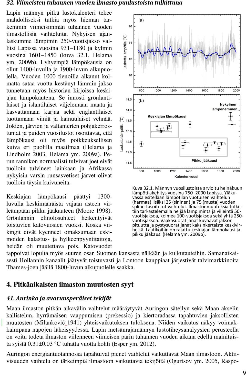 Lyhyempiä lämpökausia on ollut 1400-luvulla ja 1900-luvun alkupuolella.