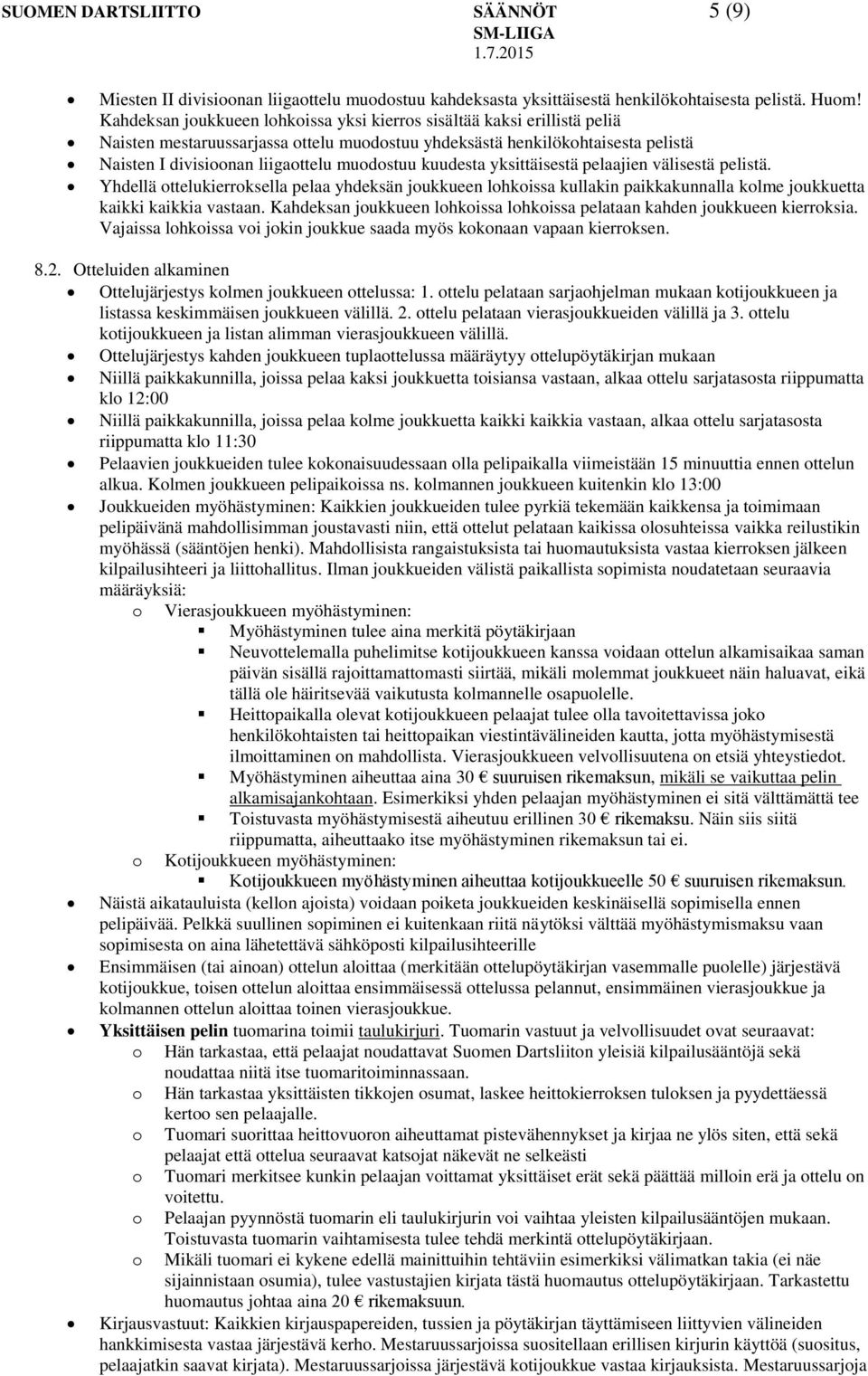 kuudesta yksittäisestä pelaajien välisestä pelistä. Yhdellä ottelukierroksella pelaa yhdeksän joukkueen lohkoissa kullakin paikkakunnalla kolme joukkuetta kaikki kaikkia vastaan.