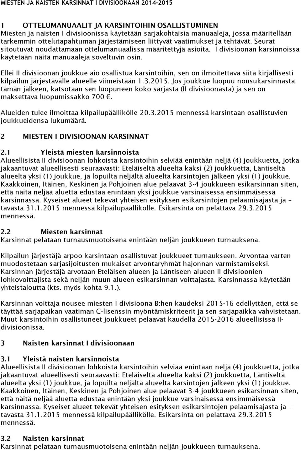 Ellei II divisioonan joukkue aio osallistua karsintoihin, sen on ilmoitettava siitä kirjallisesti kilpailun järjestävälle alueelle viimeistään 1.3.2015.