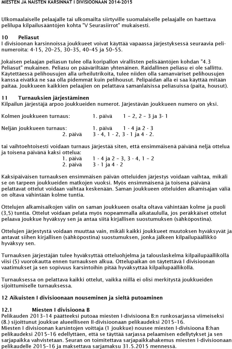 Jokaisen pelaajan peliasun tulee olla koripallon virallisten pelisääntöjen kohdan 4.3 Peliasut mukainen. Peliasu on pääväriltään yhtenäinen. Raidallinen peliasu ei ole sallittu.