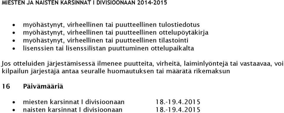 otteluiden järjestämisessä ilmenee puutteita, virheitä, laiminlyöntejä tai vastaavaa, voi kilpailun järjestäjä antaa seuralle