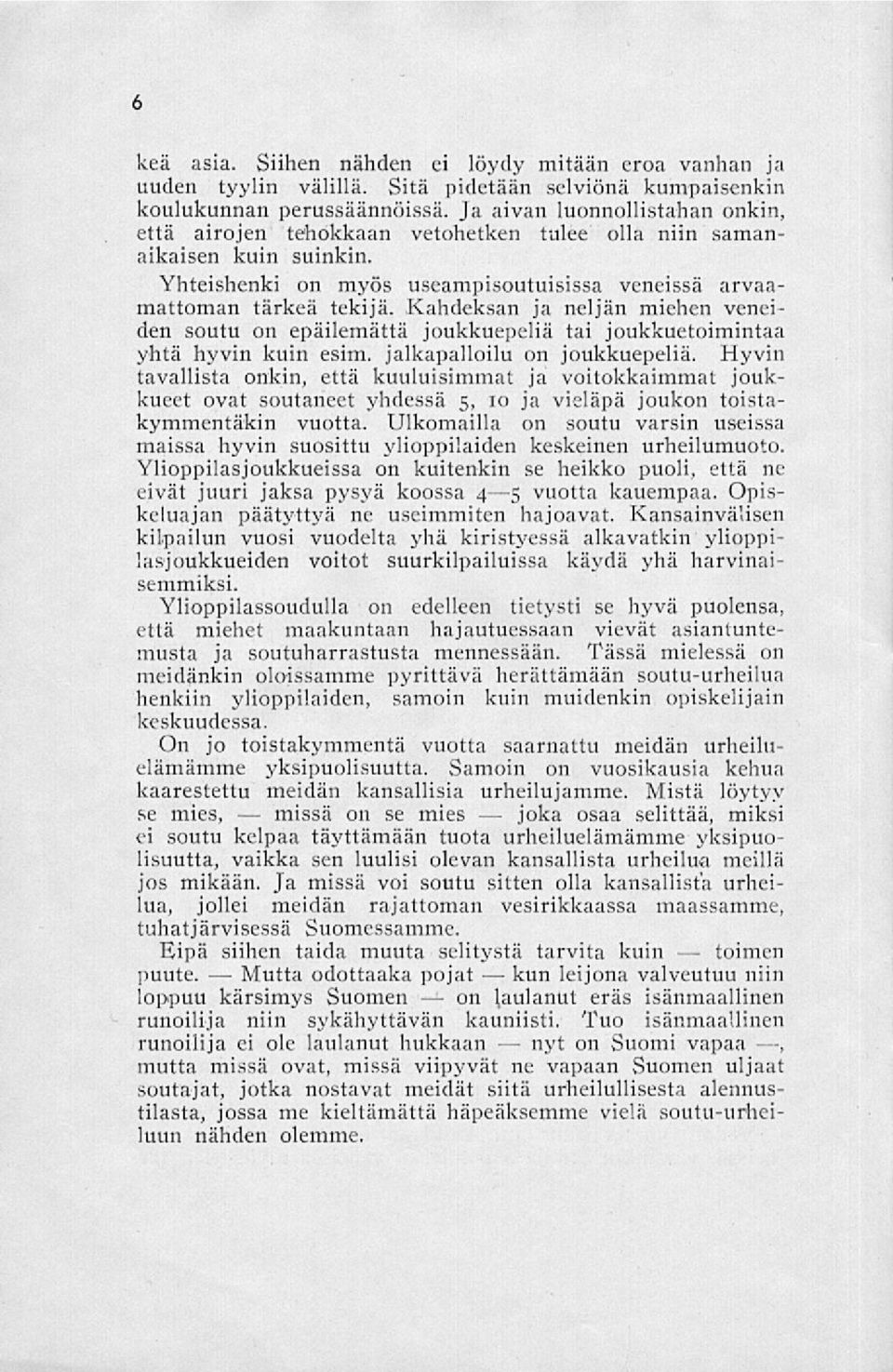 Kahdeksan ja neljän miehen veneiden soutu on epäilemättä joukkuepeliä tai joukkuetoimintaa yhtä hyvin kuin esim. jalkapalloilu on joukkuepeliä.