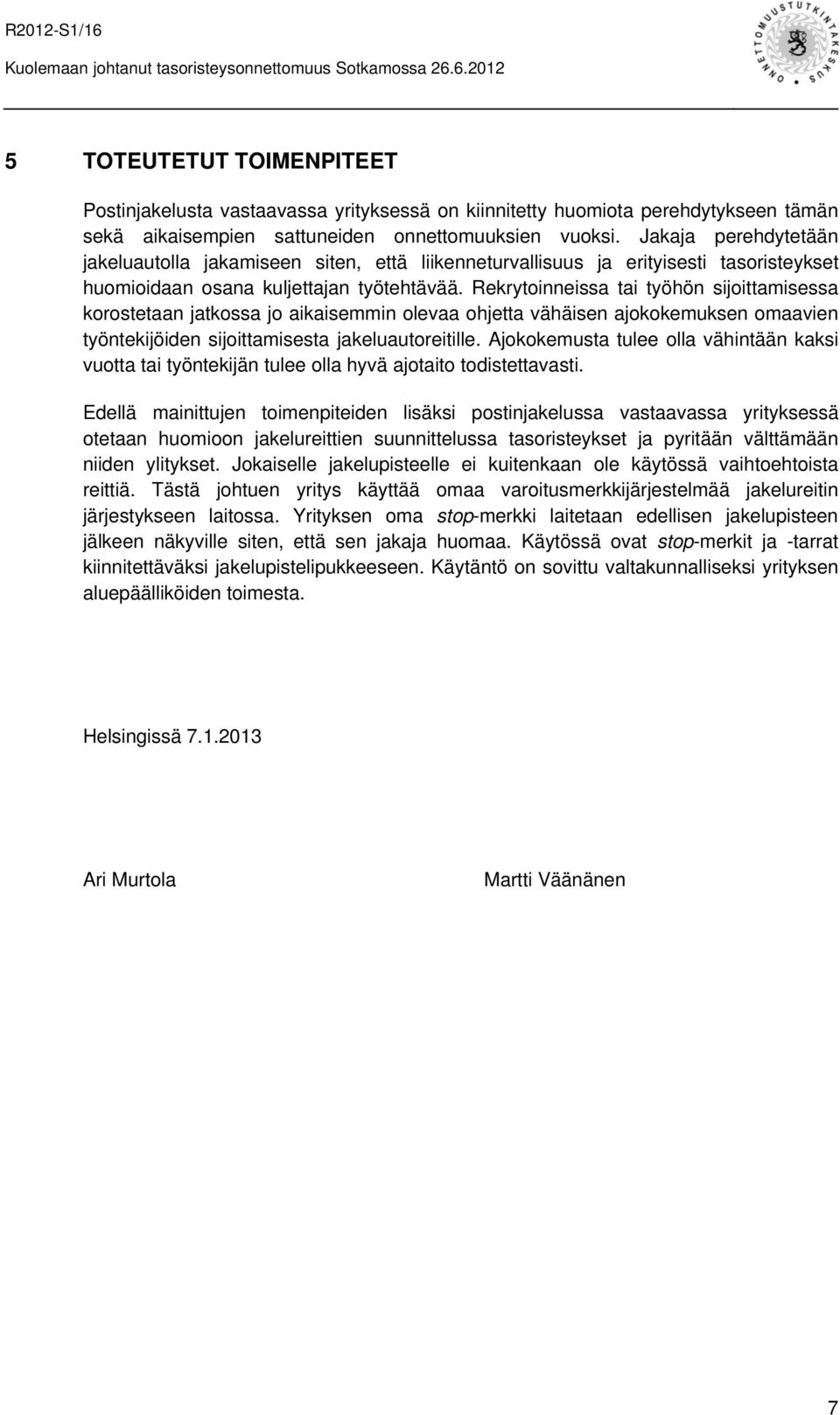 Rekrytoinneissa tai työhön sijoittamisessa korostetaan jatkossa jo aikaisemmin olevaa ohjetta vähäisen ajokokemuksen omaavien työntekijöiden sijoittamisesta jakeluautoreitille.