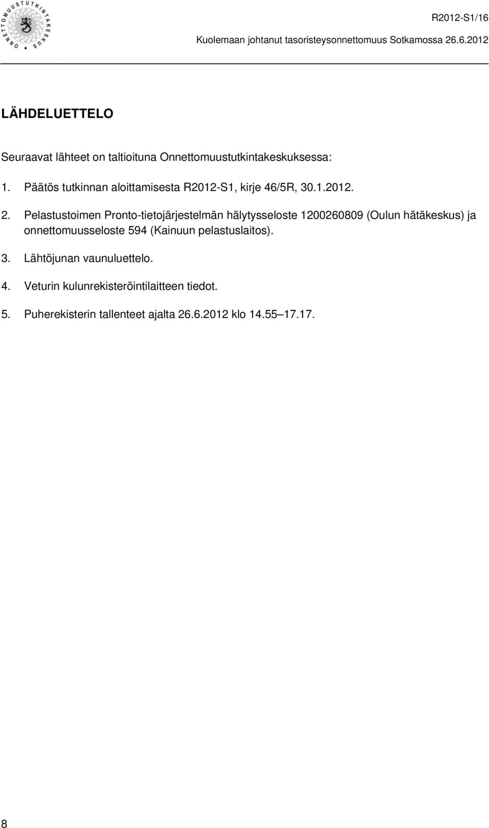 Pelastustoimen Pronto-tietojärjestelmän hälytysseloste 1200260809 (Oulun hätäkeskus) ja onnettomuusseloste