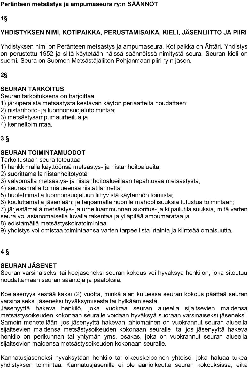 2 SEURAN TARKOITUS Seuran tarkoituksena on harjoittaa 1) järkiperäistä metsästystä kestävän käytön periaatteita noudattaen; 2) riistanhoito- ja luonnonsuojelutoimintaa; 3) metsästysampumaurheilua ja