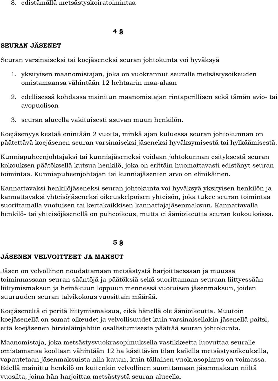 edellisessä kohdassa mainitun maanomistajan rintaperillisen sekä tämän avio- tai avopuolison 3. seuran alueella vakituisesti asuvan muun henkilön.