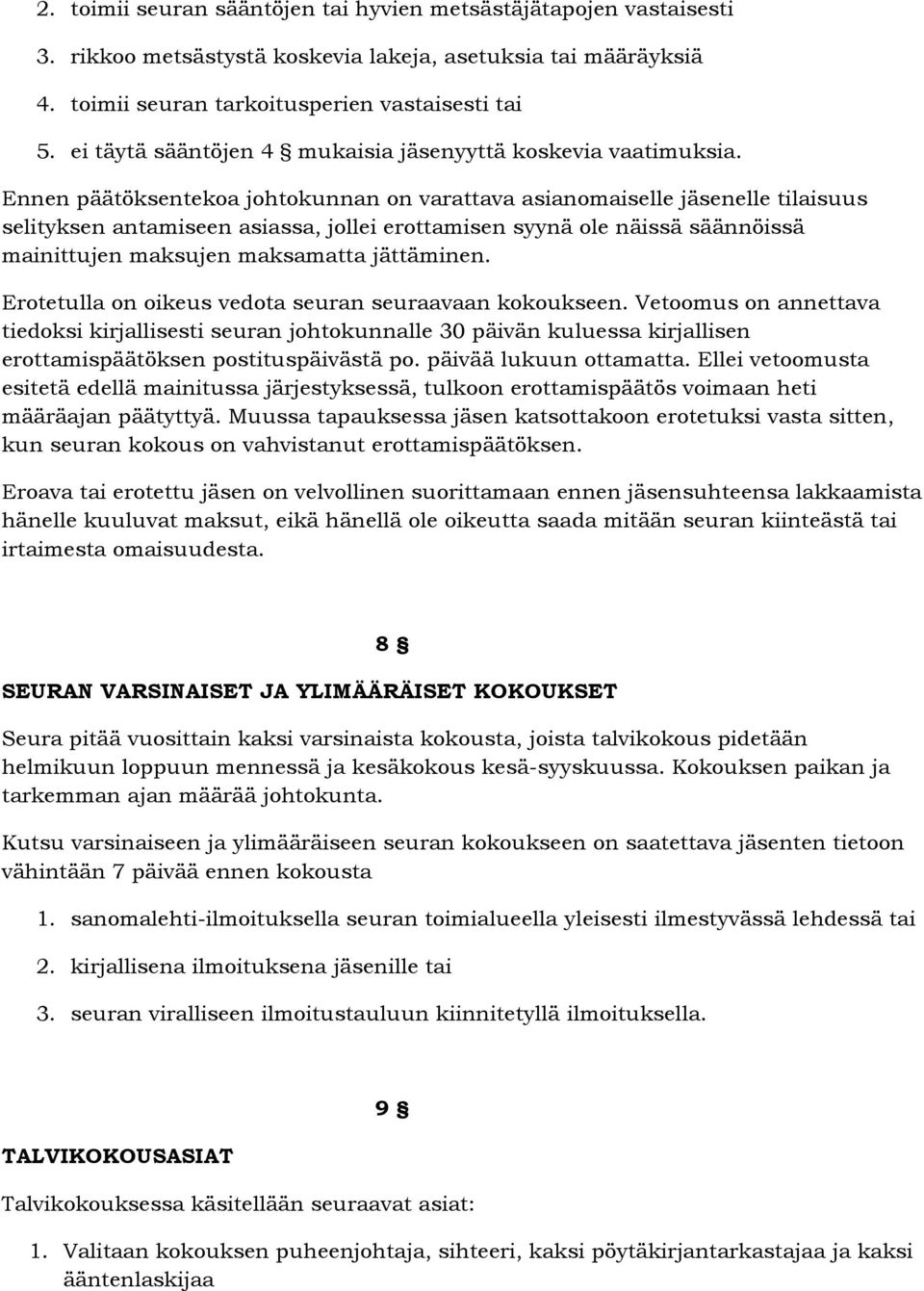 Ennen päätöksentekoa johtokunnan on varattava asianomaiselle jäsenelle tilaisuus selityksen antamiseen asiassa, jollei erottamisen syynä ole näissä säännöissä mainittujen maksujen maksamatta