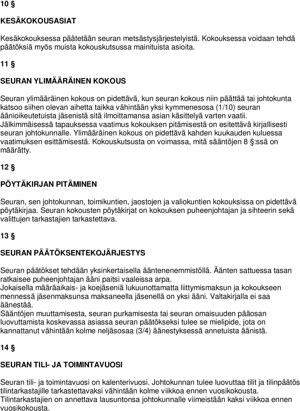 äänioikeutetuista jäsenistä sitä ilmoittamansa asian käsittelyä varten vaatii. Jälkimmäisessä tapauksessa vaatimus kokouksen pitämisestä on esitettävä kirjallisesti seuran johtokunnalle.