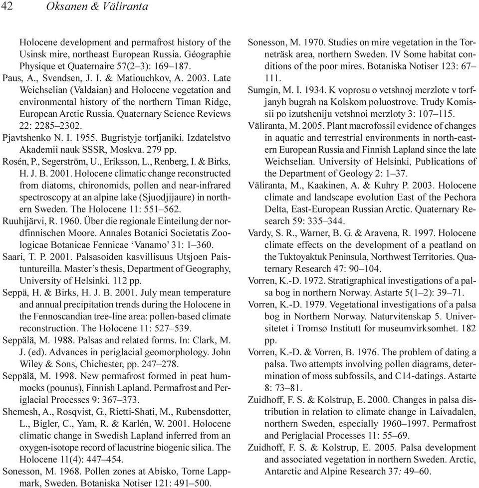 Pjavtshenko N. I. 1955. Bugristyje torfjaniki. Izdatelstvo Akademii nauk SSSR, Moskva. 279 pp. Rosén, P., Segerström, U., Eriksson, L., Renberg, I. & Birks, H. J. B. 2001.