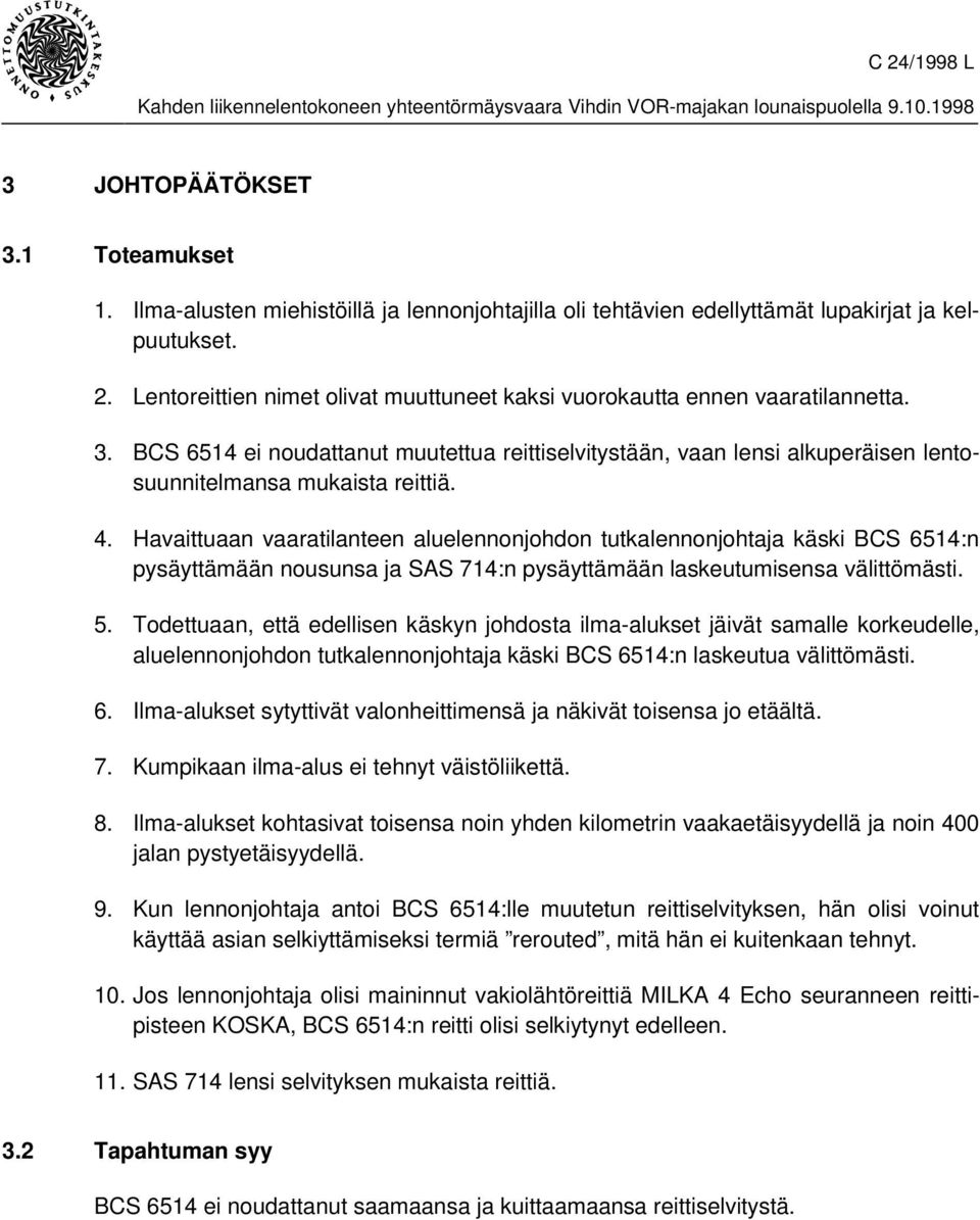 Havaittuaan vaaratilanteen aluelennonjohdon tutkalennonjohtaja käski BCS 6514:n pysäyttämään nousunsa ja SAS 714:n pysäyttämään laskeutumisensa välittömästi. 5.