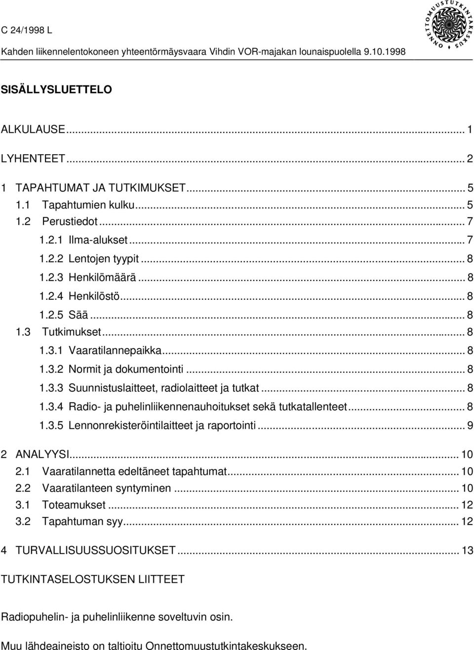 .. 8 1.3.5 Lennonrekisteröintilaitteet ja raportointi... 9 2 ANALYYSI... 10 2.1 Vaaratilannetta edeltäneet tapahtumat... 10 2.2 Vaaratilanteen syntyminen... 10 3.1 Toteamukset... 12 3.