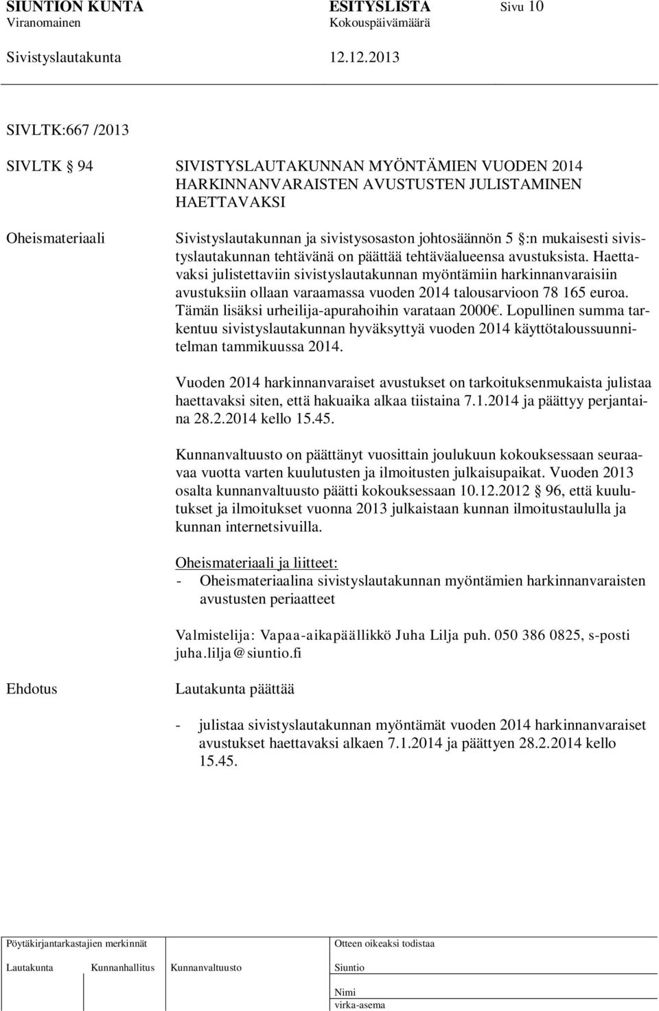 Haettavaksi julistettaviin sivistyslautakunnan myöntämiin harkinnanvaraisiin avustuksiin ollaan varaamassa vuoden 2014 talousarvioon 78 165 euroa. Tämän lisäksi urheilija-apurahoihin varataan 2000.