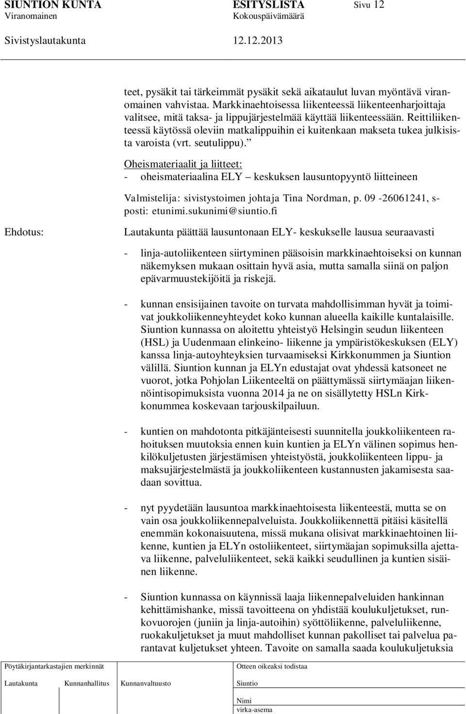 Reittiliikenteessä käytössä oleviin matkalippuihin ei kuitenkaan makseta tukea julkisista varoista (vrt. seutulippu).