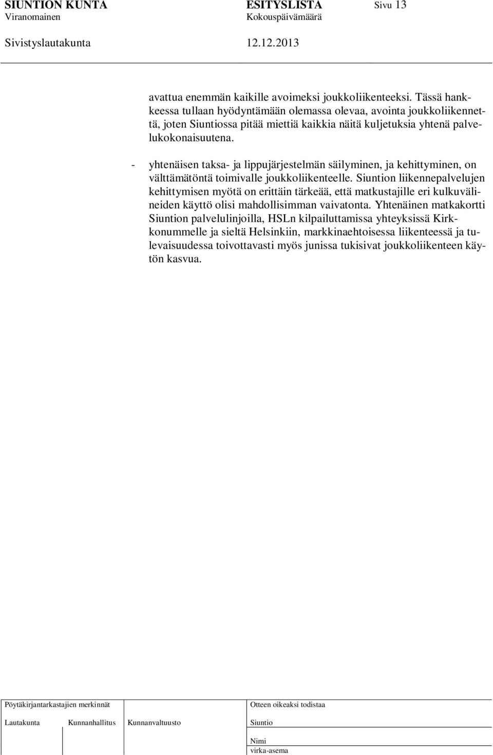 - yhtenäisen taksa- ja lippujärjestelmän säilyminen, ja kehittyminen, on välttämätöntä toimivalle joukkoliikenteelle.