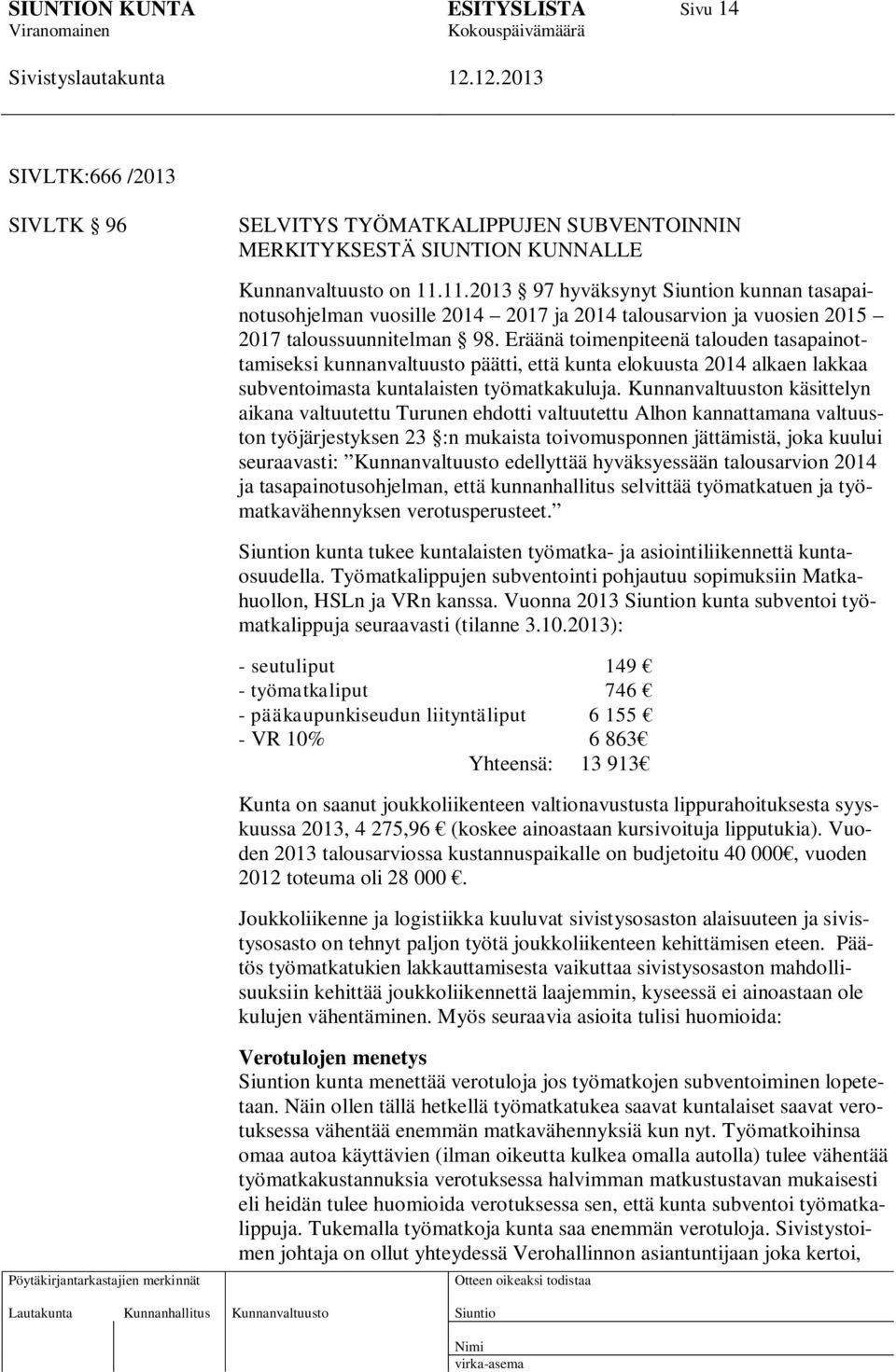Eräänä toimenpiteenä talouden tasapainottamiseksi kunnanvaltuusto päätti, että kunta elokuusta 2014 alkaen lakkaa subventoimasta kuntalaisten työmatkakuluja.