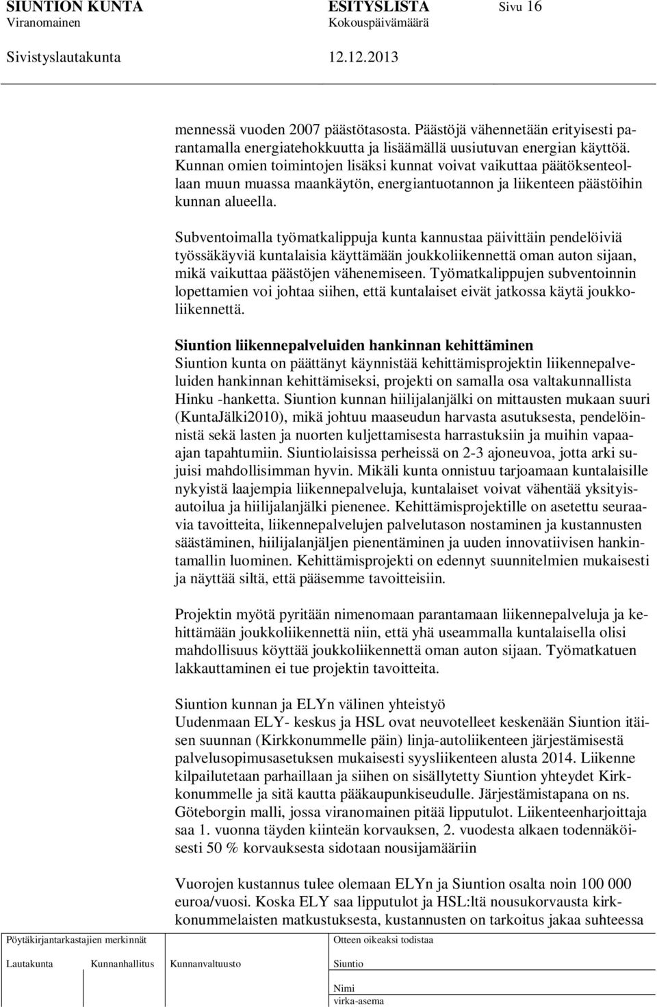 Subventoimalla työmatkalippuja kunta kannustaa päivittäin pendelöiviä työssäkäyviä kuntalaisia käyttämään joukkoliikennettä oman auton sijaan, mikä vaikuttaa päästöjen vähenemiseen.