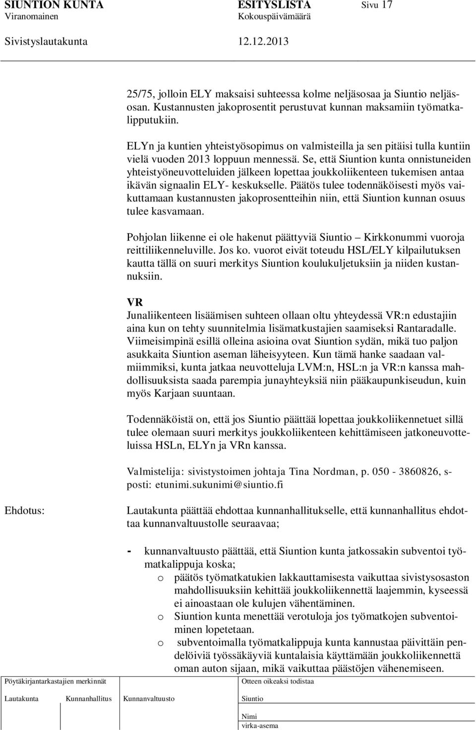 Se, että n kunta onnistuneiden yhteistyöneuvotteluiden jälkeen lopettaa joukkoliikenteen tukemisen antaa ikävän signaalin ELY- keskukselle.