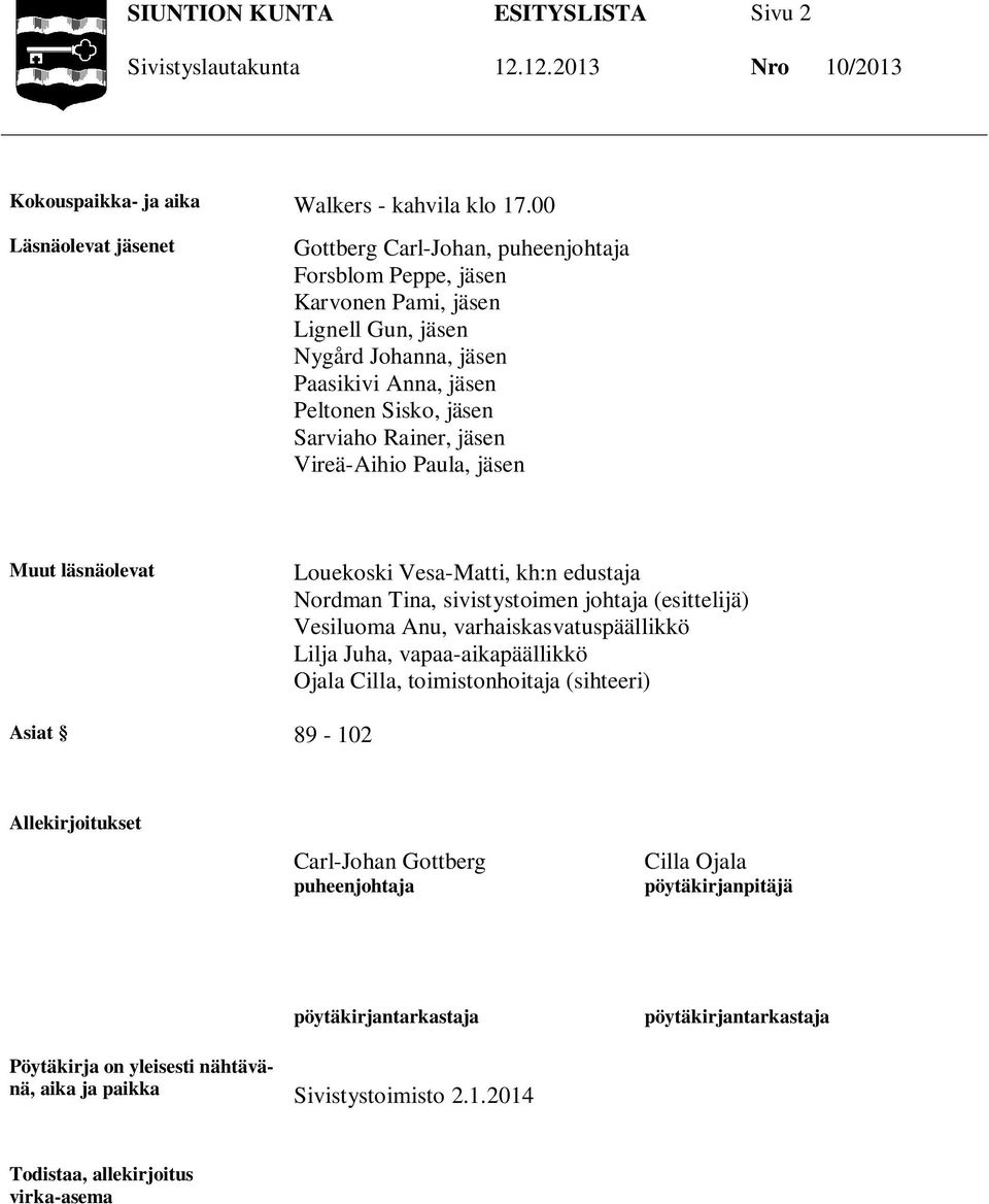 Vireä-Aihio Paula, jäsen Muut läsnäolevat Louekoski Vesa-Matti, kh:n edustaja Nordman Tina, sivistystoimen johtaja (esittelijä) Vesiluoma Anu, varhaiskasvatuspäällikkö Lilja Juha,