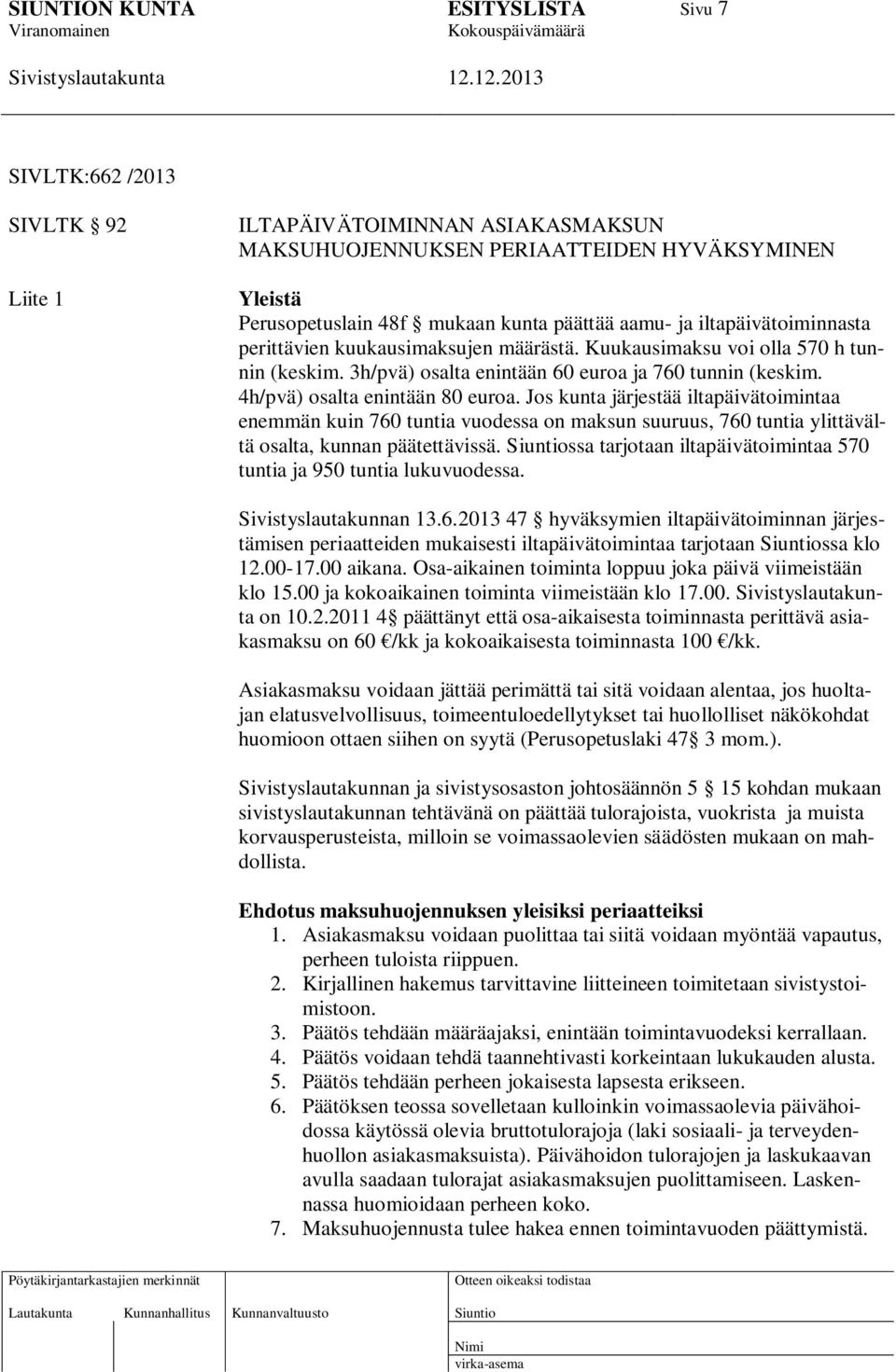 Jos kunta järjestää iltapäivätoimintaa enemmän kuin 760 tuntia vuodessa on maksun suuruus, 760 tuntia ylittävältä osalta, kunnan päätettävissä.