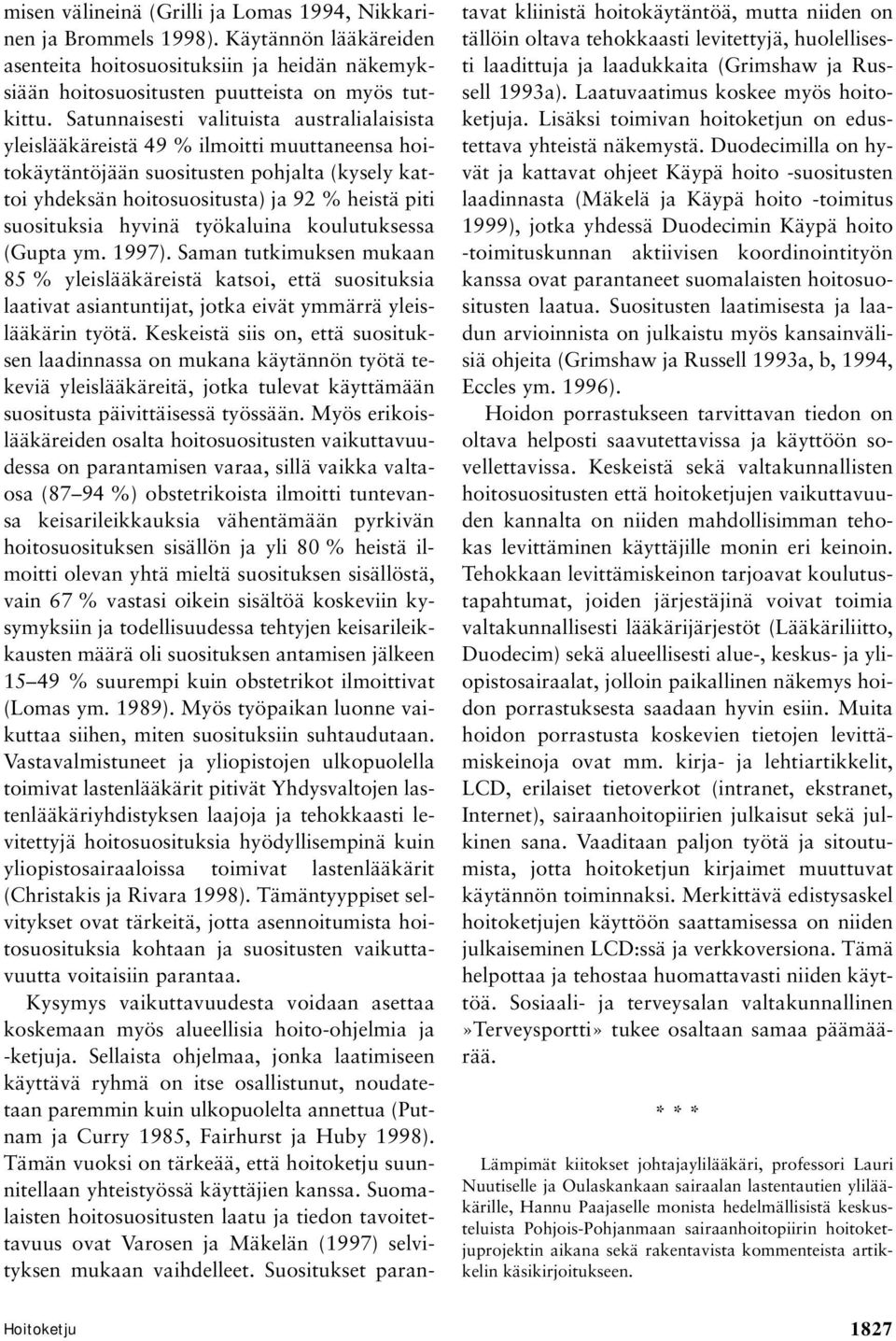 hyvinä työkaluina koulutuksessa (Gupta ym. 1997). Saman tutkimuksen mukaan 85 % yleislääkäreistä katsoi, että suosituksia laativat asiantuntijat, jotka eivät ymmärrä yleislääkärin työtä.