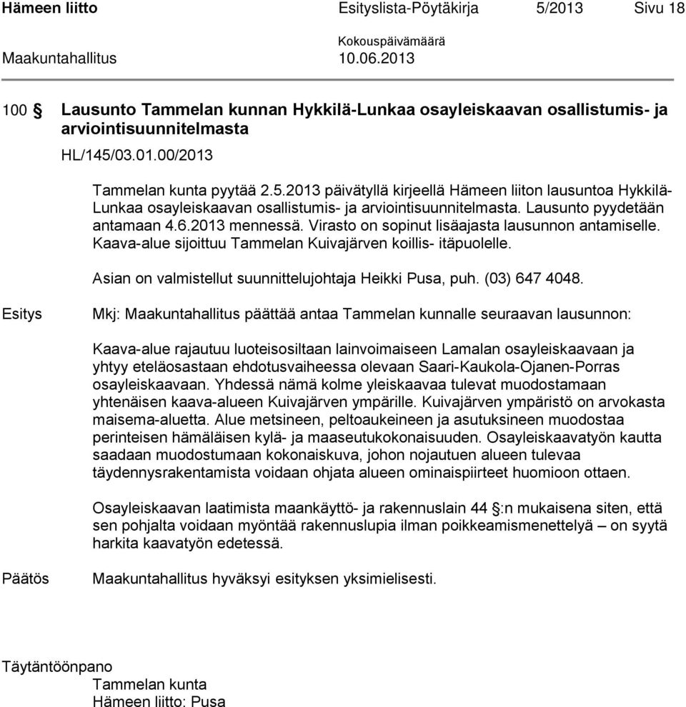 2013 mennessä. Virasto on sopinut lisäajasta lausunnon antamiselle. Kaava-alue sijoittuu Tammelan Kuivajärven koillis- itäpuolelle. Asian on valmistellut suunnittelujohtaja Heikki Pusa, puh.