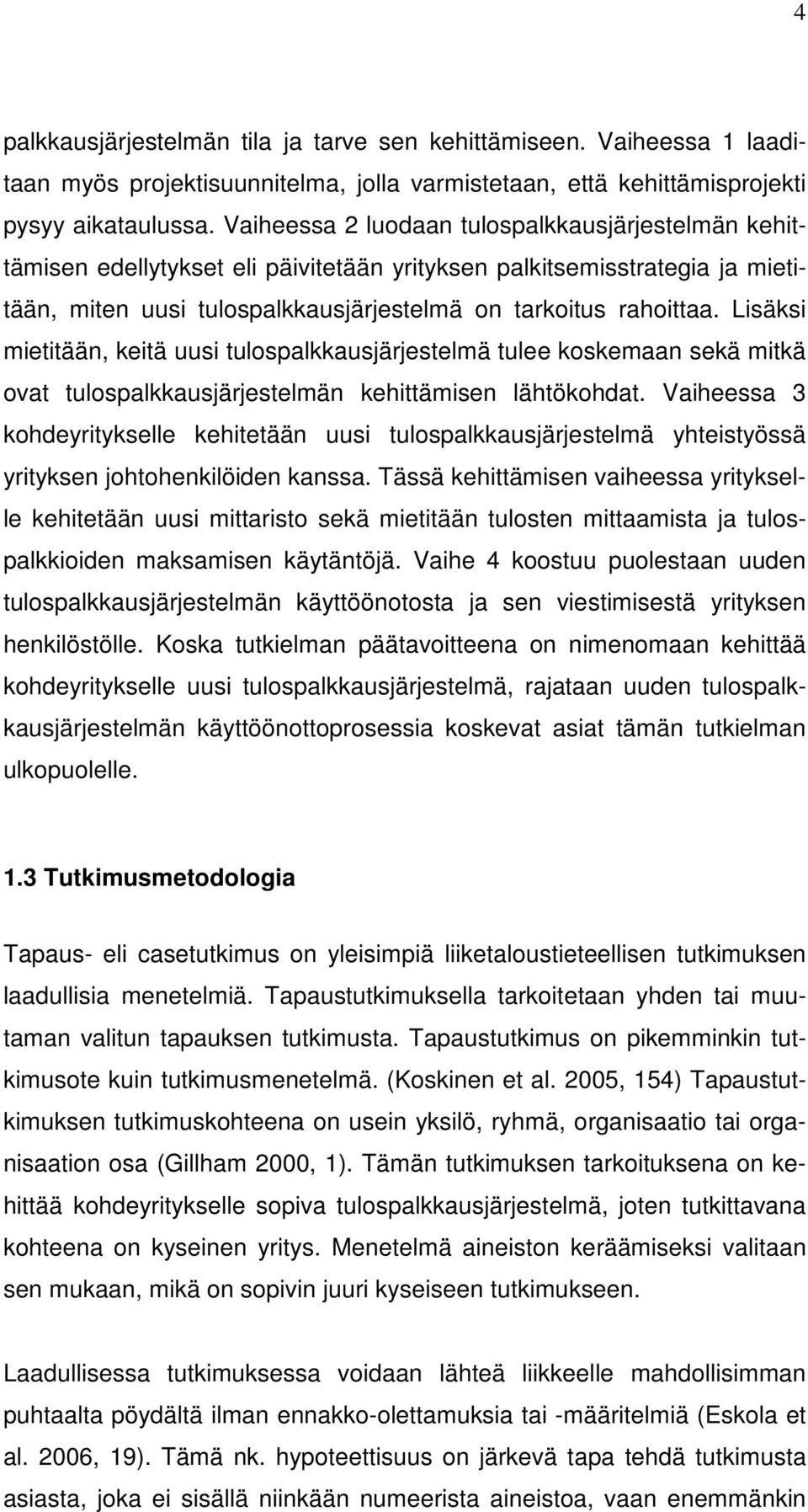 Lisäksi mietitään, keitä uusi tulospalkkausjärjestelmä tulee koskemaan sekä mitkä ovat tulospalkkausjärjestelmän kehittämisen lähtökohdat.