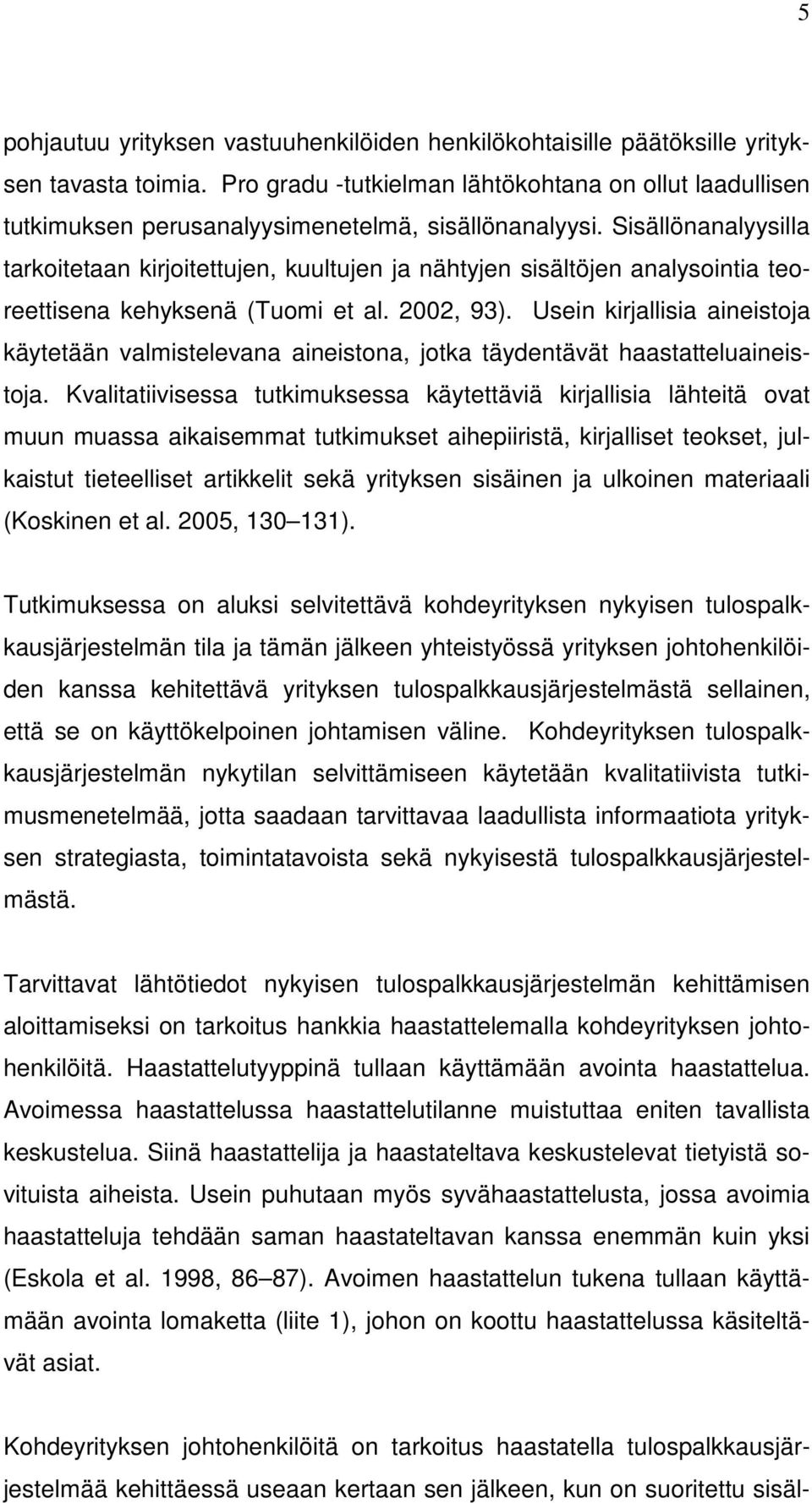 Sisällönanalyysilla tarkoitetaan kirjoitettujen, kuultujen ja nähtyjen sisältöjen analysointia teoreettisena kehyksenä (Tuomi et al. 2002, 93).