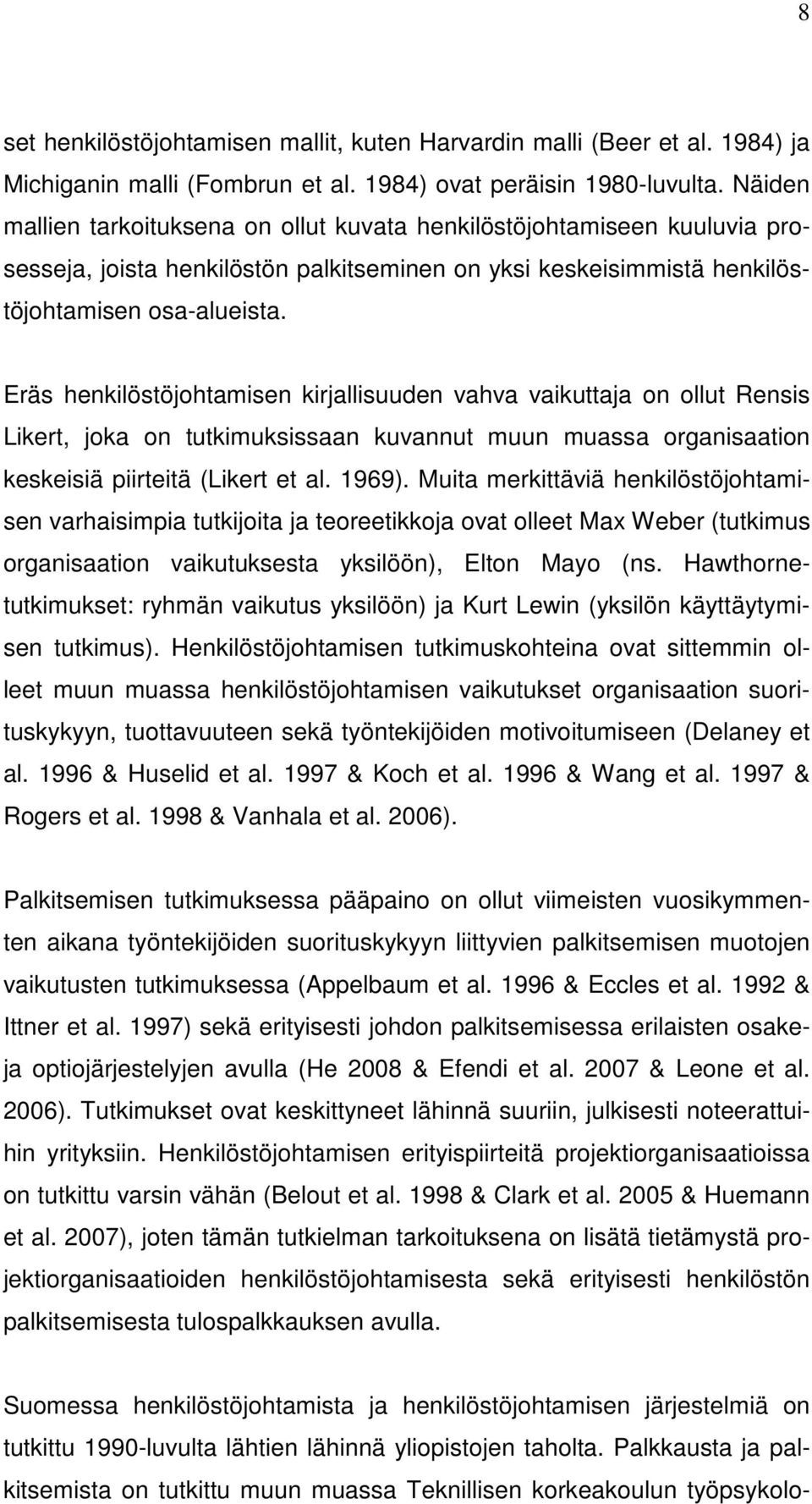 Eräs henkilöstöjohtamisen kirjallisuuden vahva vaikuttaja on ollut Rensis Likert, joka on tutkimuksissaan kuvannut muun muassa organisaation keskeisiä piirteitä (Likert et al. 1969).