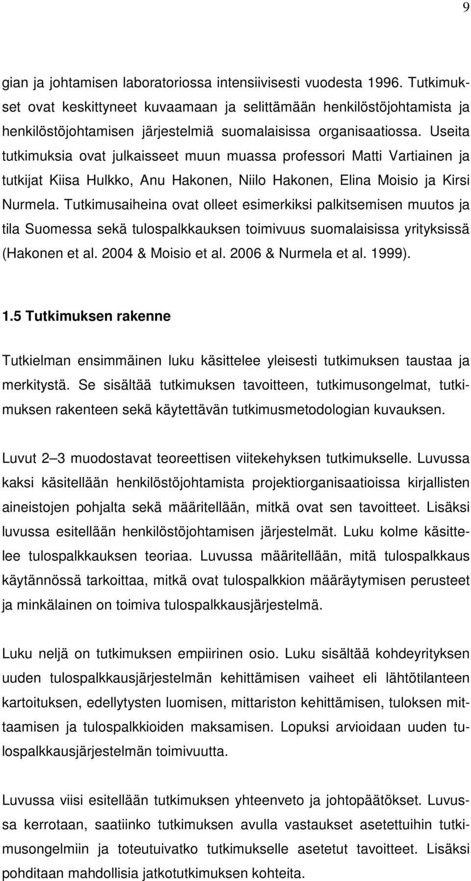 Useita tutkimuksia ovat julkaisseet muun muassa professori Matti Vartiainen ja tutkijat Kiisa Hulkko, Anu Hakonen, Niilo Hakonen, Elina Moisio ja Kirsi Nurmela.
