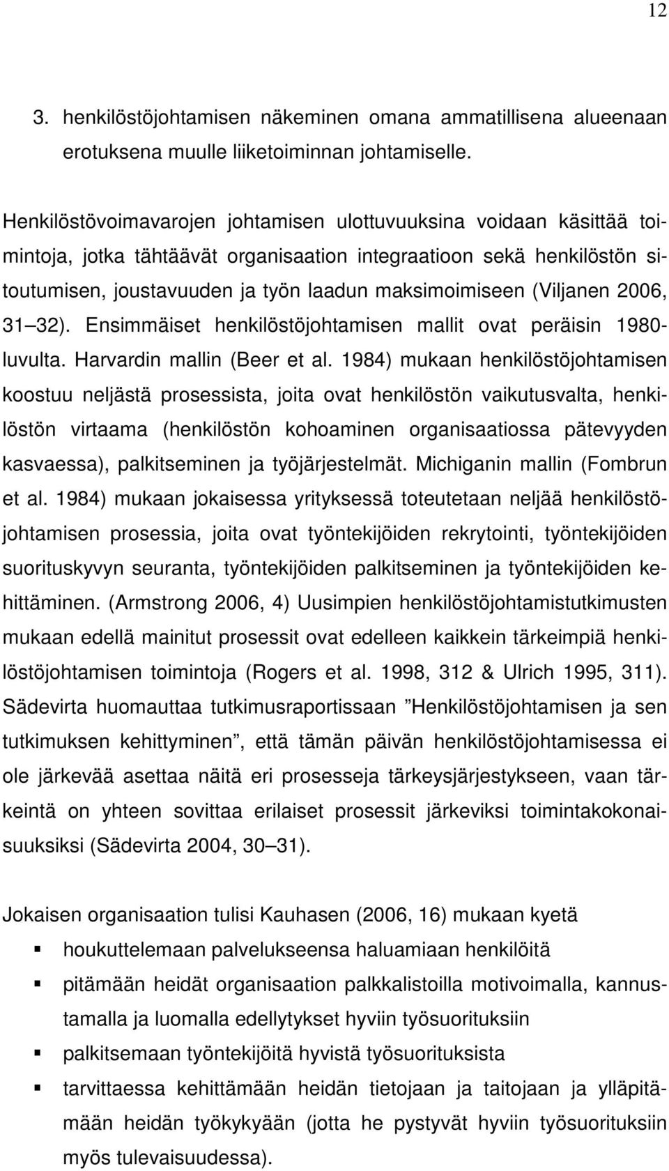 (Viljanen 2006, 31 32). Ensimmäiset henkilöstöjohtamisen mallit ovat peräisin 1980- luvulta. Harvardin mallin (Beer et al.