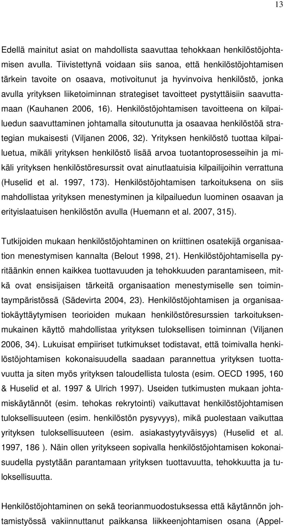 pystyttäisiin saavuttamaan (Kauhanen 2006, 16). Henkilöstöjohtamisen tavoitteena on kilpailuedun saavuttaminen johtamalla sitoutunutta ja osaavaa henkilöstöä strategian mukaisesti (Viljanen 2006, 32).