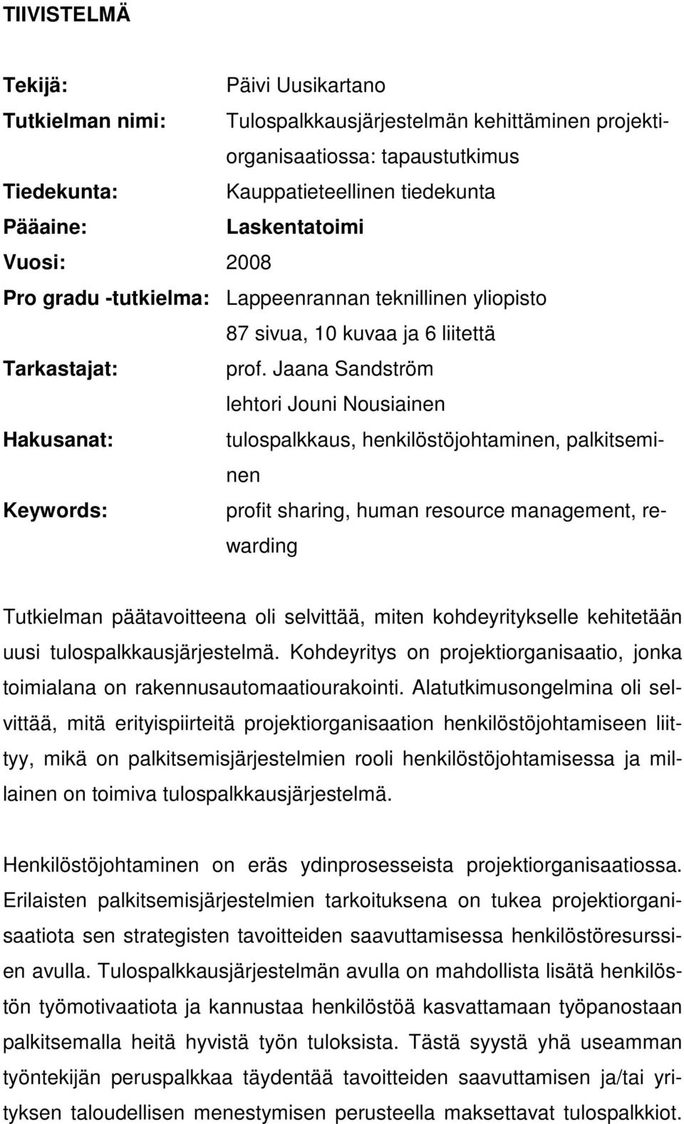 Jaana Sandström lehtori Jouni Nousiainen Hakusanat: tulospalkkaus, henkilöstöjohtaminen, palkitseminen Keywords: profit sharing, human resource management, rewarding Tutkielman päätavoitteena oli